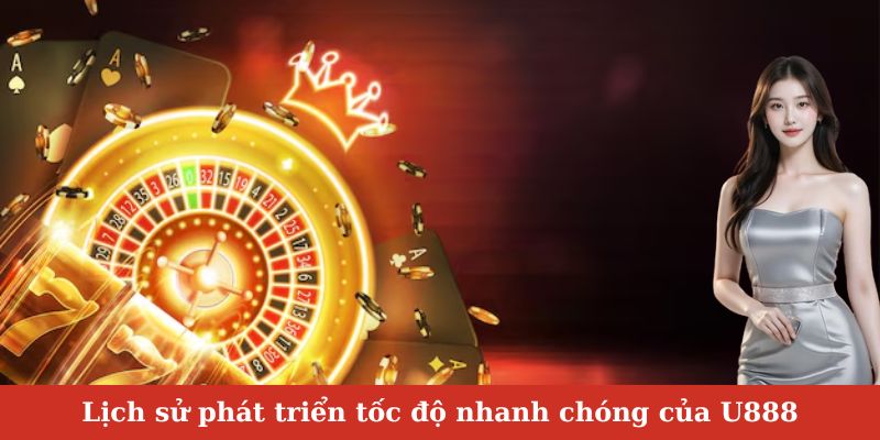 Lịch sử phát triển tốc độ nhanh chóng của U888