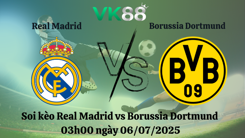 Soi kèo Real Madrid vs Borussia Dortmund 03h00 ngày 06/07/2025
