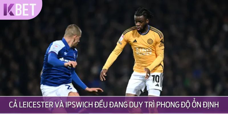 Nhận định trọng điểm cho Leicester City vs Ipswich Town trước giờ bóng lăn