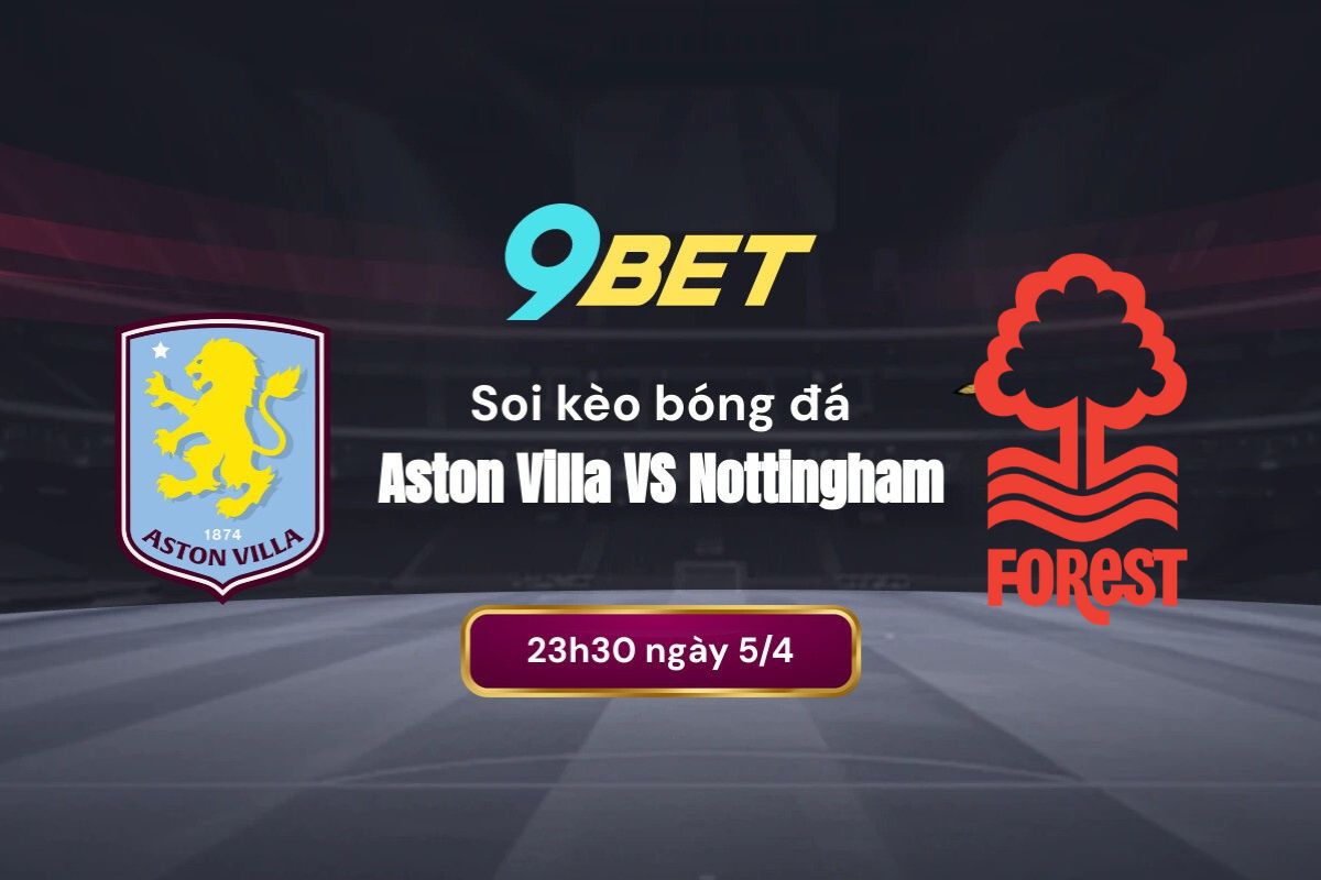 Soi kèo bóng đá Aston Villa vs Nottingham: Phân tích phong độ hai đội
