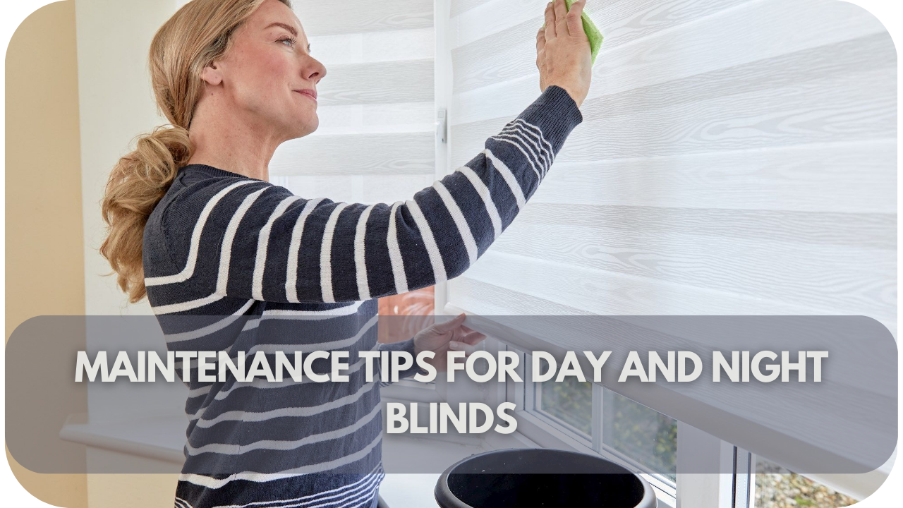 Easy Maintenance Tips for Keeping Your Day and Night Blinds in Top Shape