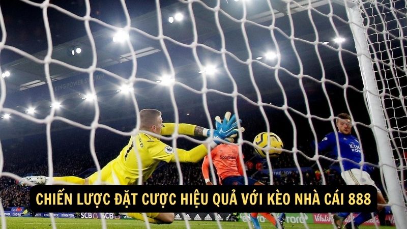 Chiến lược đặt cược hiệu quả với kèo nhà cái 888