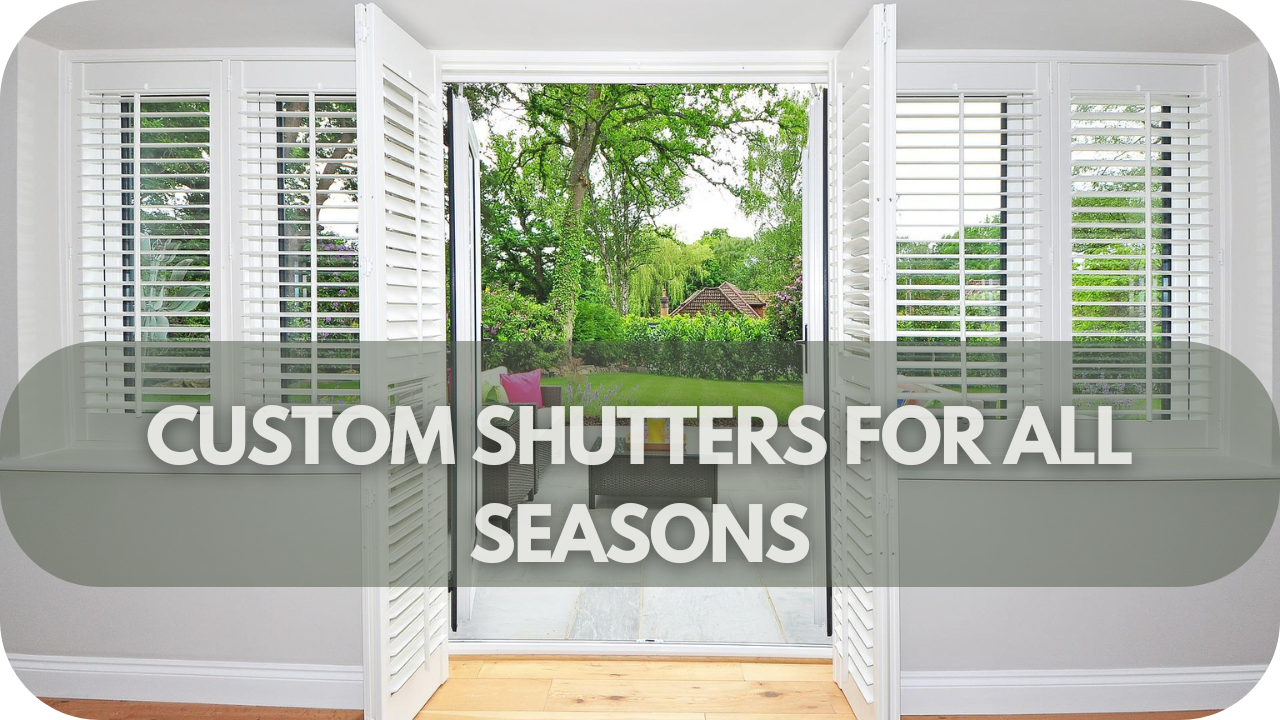 How Custom Shutters Can Save You Money: Custom Shutters for All Seasons