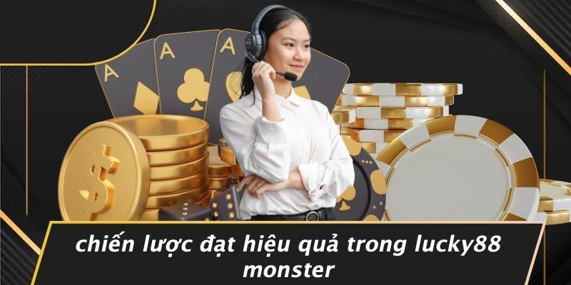 Chiến Lược Đạt Hiệu Quả Trong Lucky88 Monster