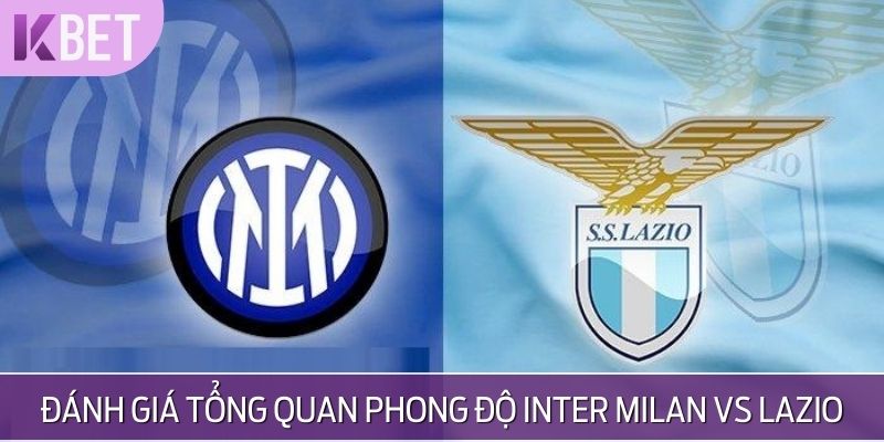 Đánh giá tổng quan phong độ Inter Milan vs Lazio