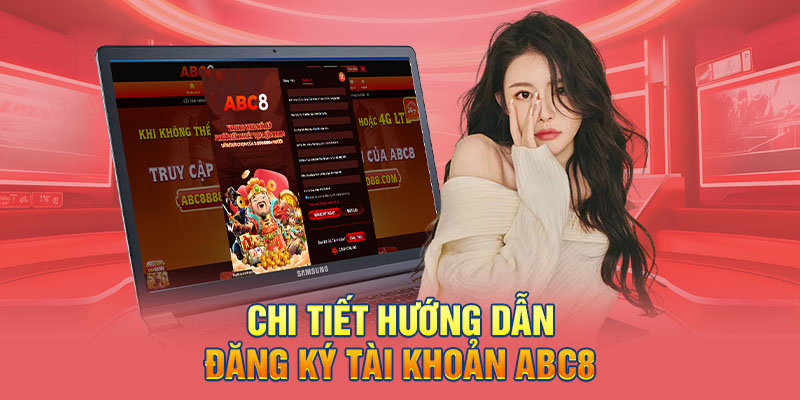 Chi tiết hướng dẫn người chơi đăng ký tài khoản ABC8