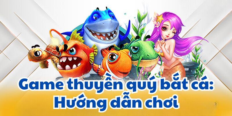 Game thuyền quý bắt cá: Hướng dẫn chơi