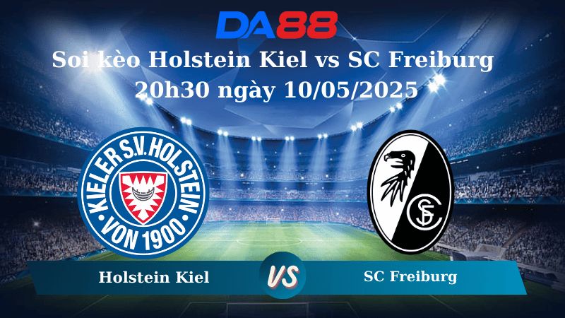 Soi kèo Holstein Kiel vs SC Freiburg 20h30 ngày 10/05/2025
