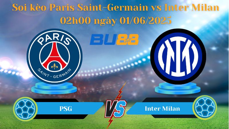 Soi kèo Paris Saint Germain vs Inter Milan 02h00 ngày 01/06/2025