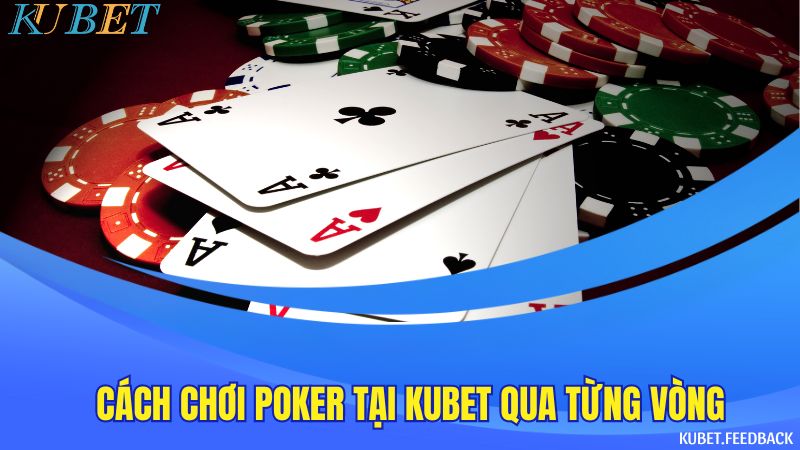 Cách chơi Poker tại Kubet qua từng vòng