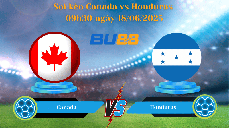 Soi kèo Canada vs Honduras 09h30 ngày 18/06/2025