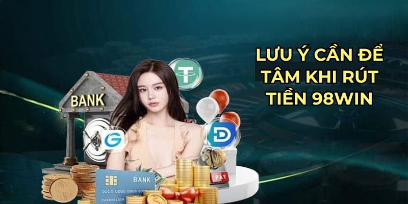 Lưu ý cần để tâm khi rút tiền 98Win