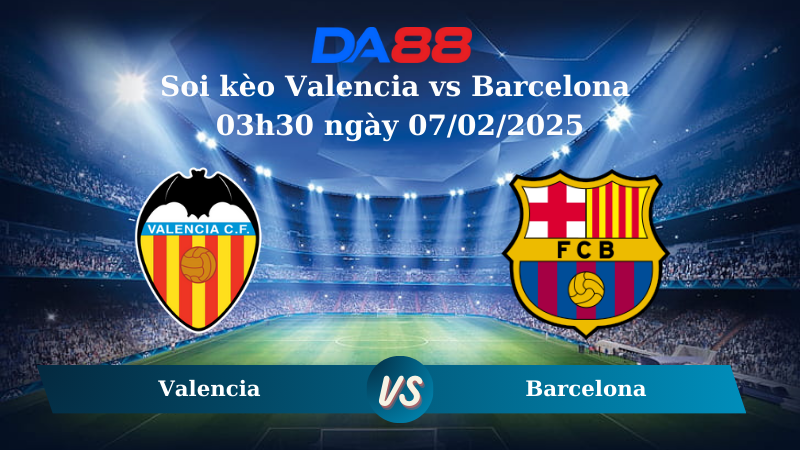 Soi kèo Valencia vs Barcelona 03h30 ngày 07/02/2025