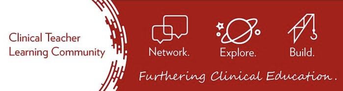 Clinical Teacher Learning Community: Network, Explore, Build. "Furthering Clinical Education"