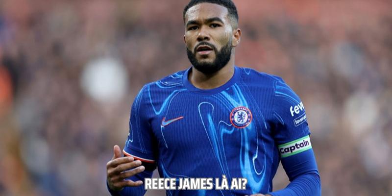 Reece James – Tiểu Sử Của Hậu Vệ Phải Câu Lạc Bộ Chelsea