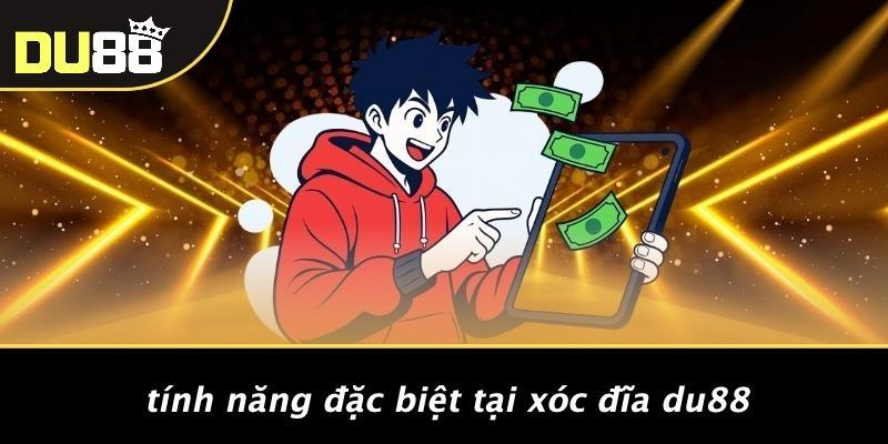 Tính Năng Đặc Biệt Tại Xóc Đĩa Du88