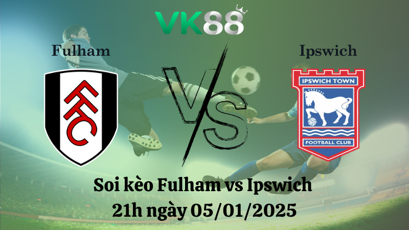 Soi kèo Fulham vs Ipswich 21h ngày 05/01/2025