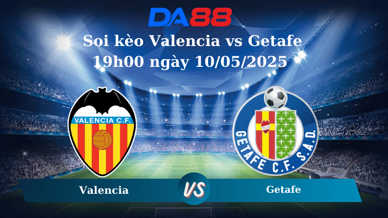 Soi kèo Valencia vs Getafe 19h00 ngày 10/05/2025