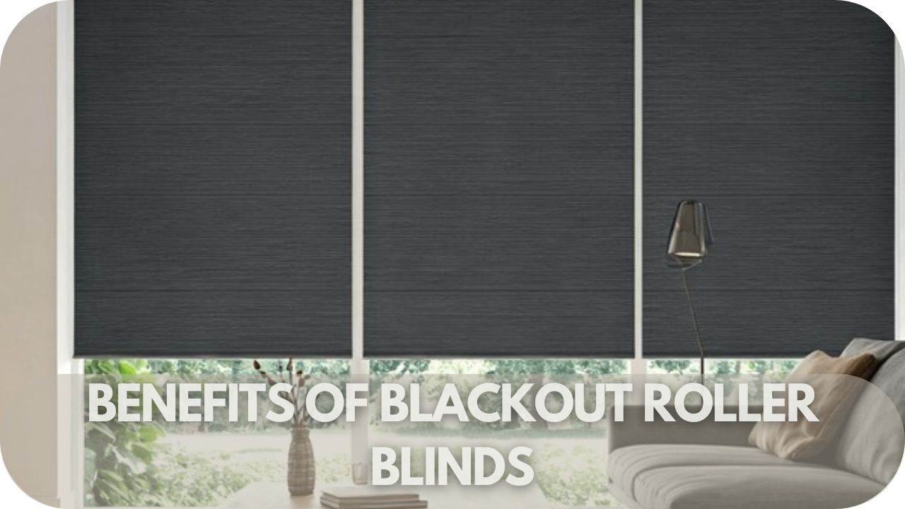 Benefits of blackout roller blinds.