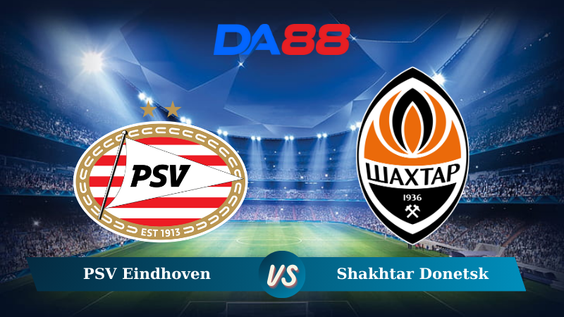 Soi kèo PSV Eindhoven vs Shakhtar Donetsk 03h00 ngày 28/11/2024