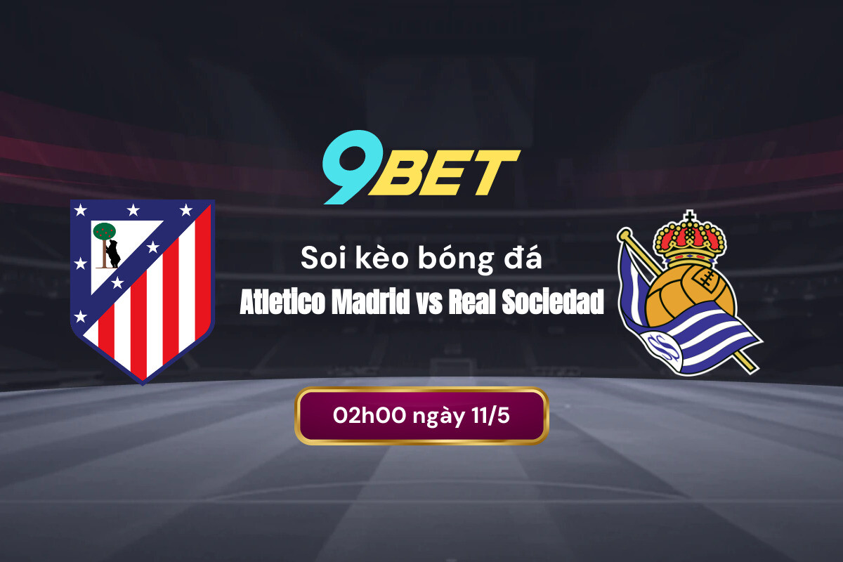 Soi kèo bóng đá Atletico vs Sociedad: Đánh giá phong độ hai đội
