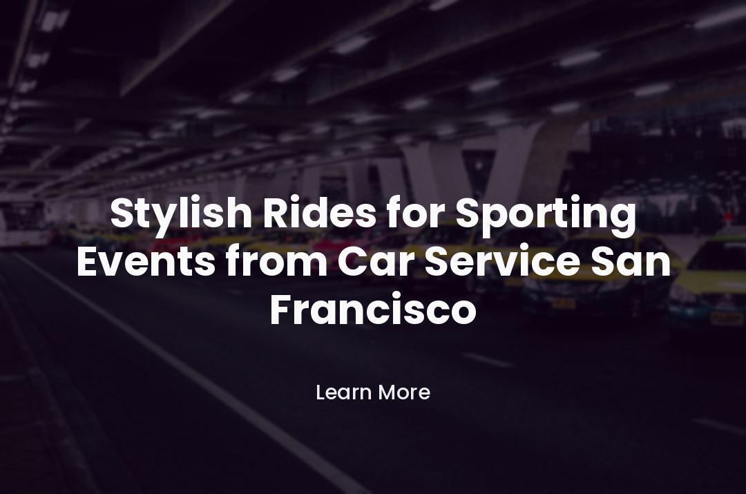 Stylish Rides for Sporting Events from Car Service San Francisco