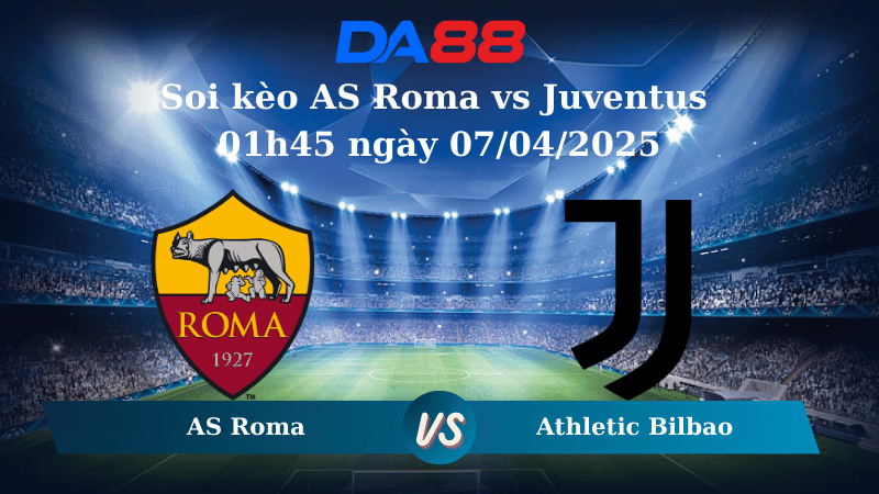 Nhận định soi kèo Roma vs Juventus 01h45 ngày 07/04/2025
