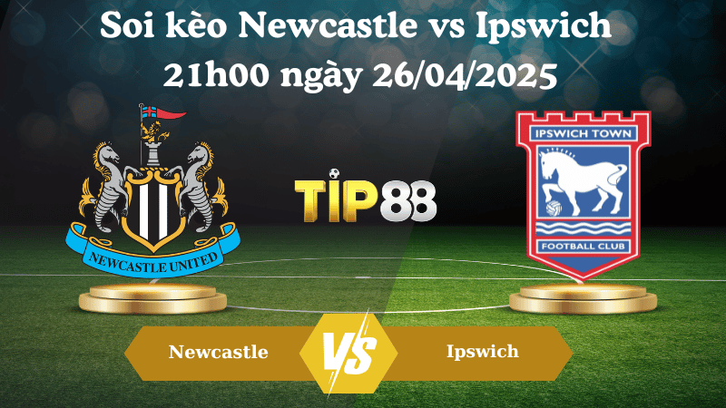 Soi kèo Newcastle vs Ipswich 21h00 ngày 26/04/2025