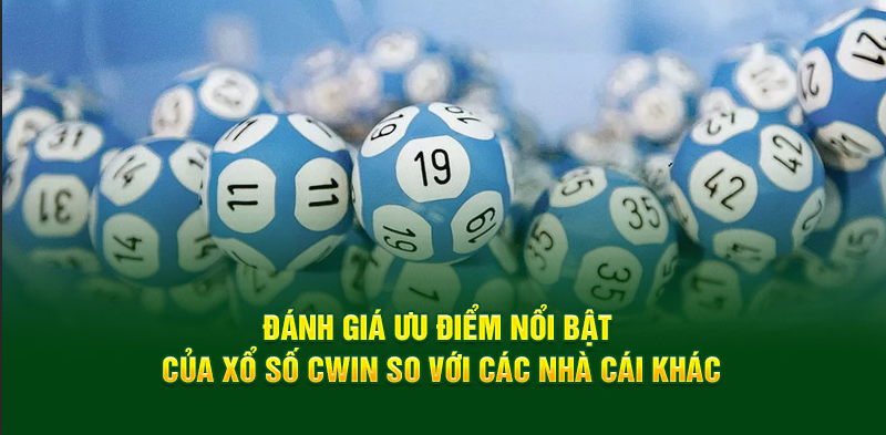 Đánh giá ưu điểm nổi bật của xổ số Cwin222 so với các nhà cái khác