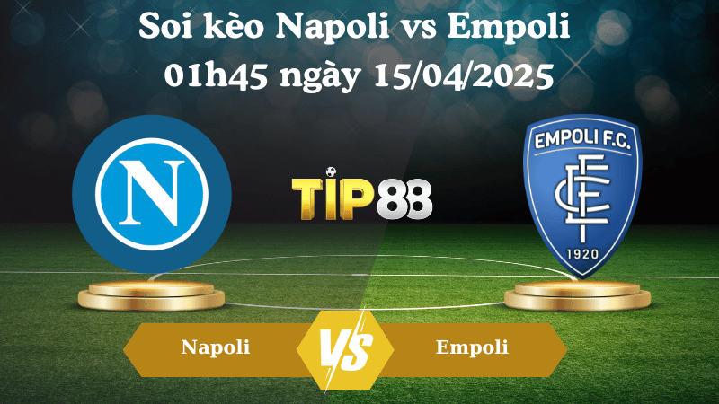 Soi kèo Napoli vs Empoli 01h45 ngày 15/04/2025