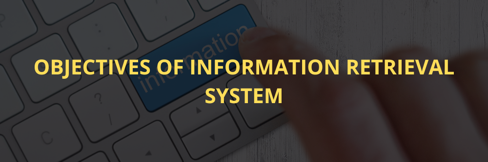 Objectives of Information Retrieval System.