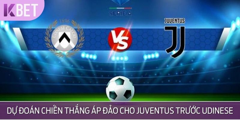 KBET dự đoán chiến thắng áp đảo cho Juventus trước Udinese