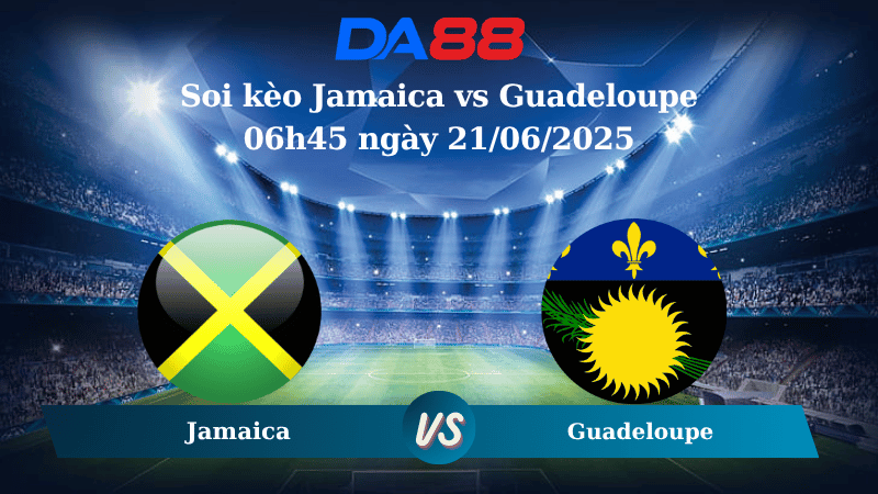 Soi kèo Jamaica vs Guadeloupe 06h45 ngày 21/06/2025