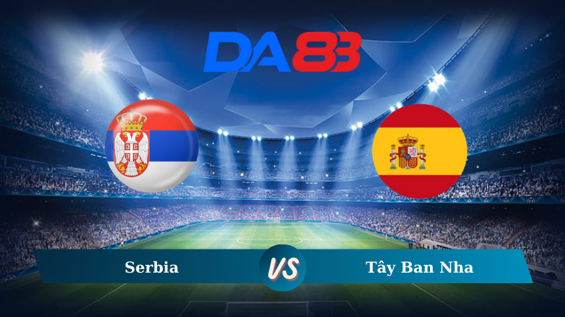 Soi kèo Serbia vs Tây Ban Nha 01h45 ngày 06/09/2024