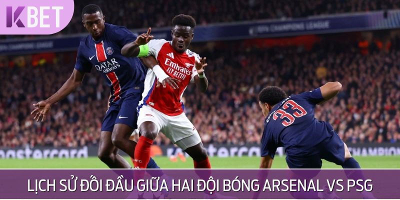 Lịch sử đối đầu giữa hai đội bóng Arsenal vs PSG