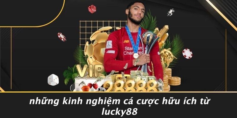 Những Kinh Nghiệm Cá Cược Hữu Ích Từ Lucky88