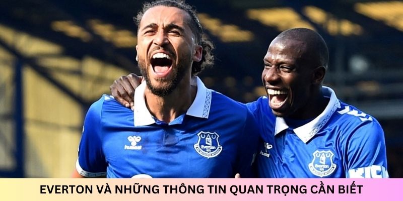 Everton và những thông tin quan trọng cần biết