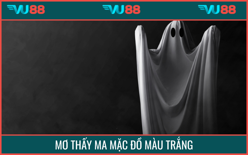 Mơ thấy ma diện đồ màu trắng