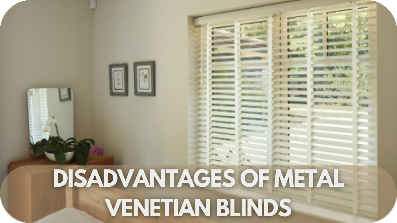 The drawbacks of metal Venetian blinds, including durability and aesthetic concerns.