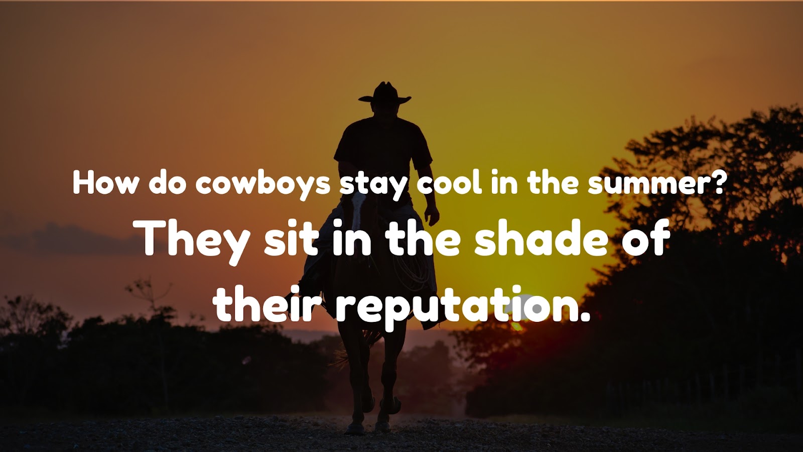 How do cowboys stay cool in the summer? They sit in the shade of their reputation.