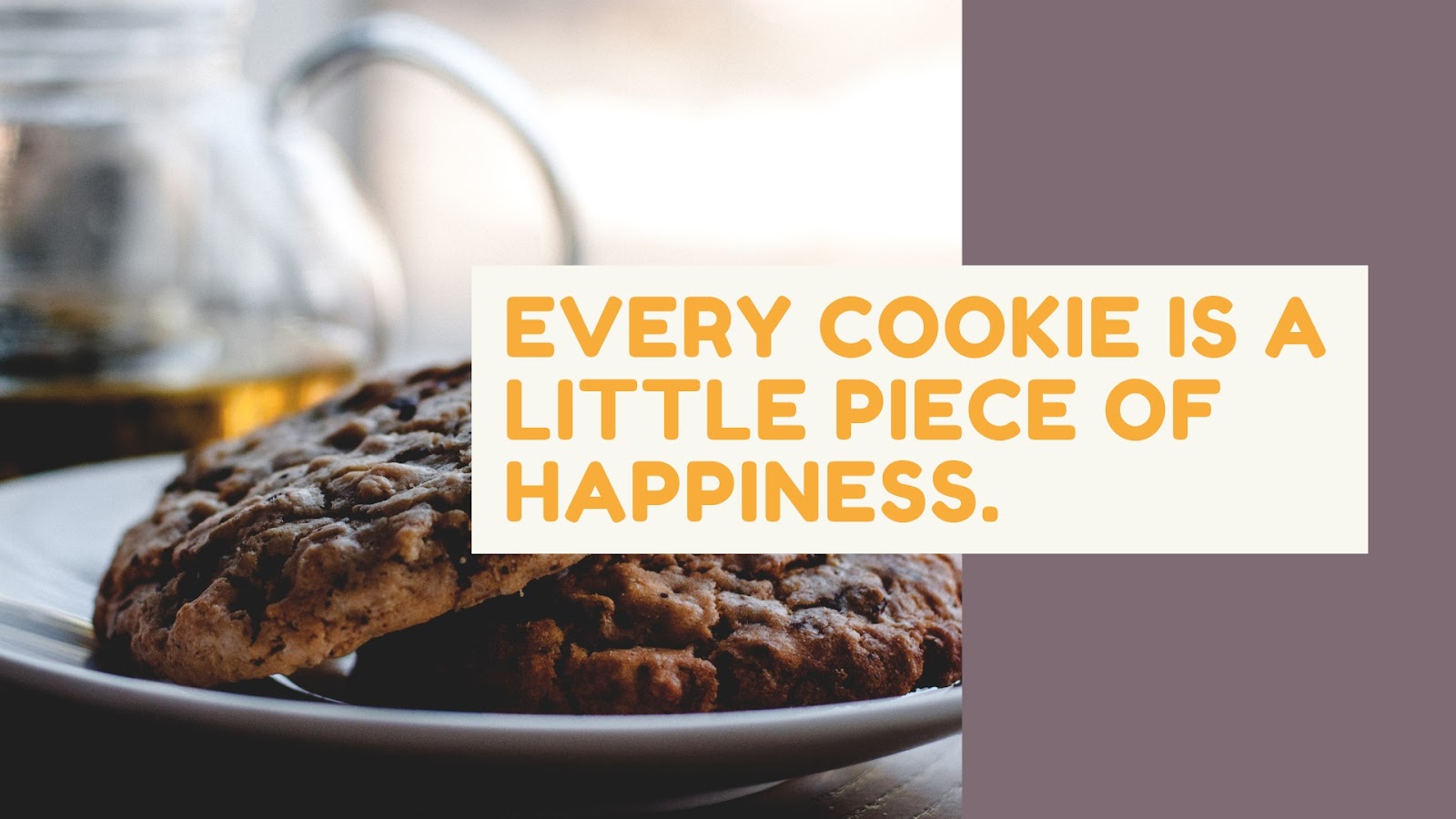 Every cookie is a little piece of happiness.