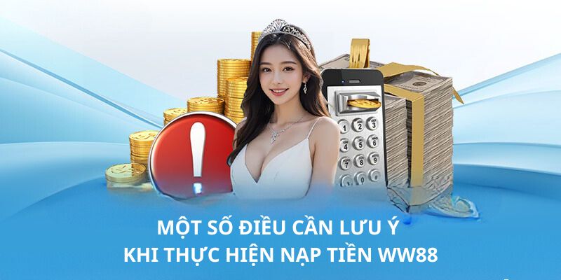 Một số điều cần lưu ý khi thực hiện nạp tiền WW88