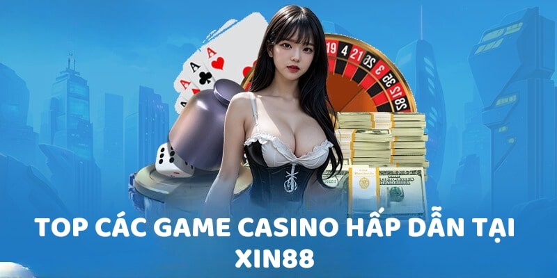 Top các game Casino hấp dẫn tại Xin88