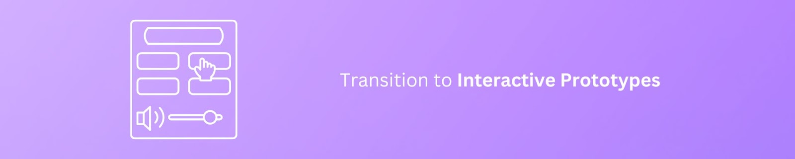 Transition to Interactive Prototypes