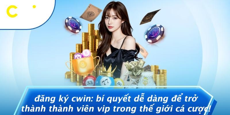 Đăng Ký Cwin: Bí Quyết Dễ Dàng Để Trở Thành Thành Viên VIP Trong Thế Giới Cá Cược!