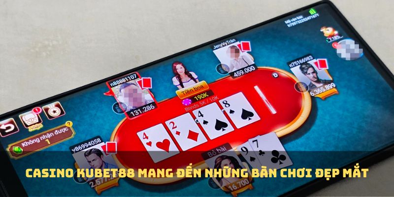 Casino Kubet88 mang đến những bàn chơi đẹp mắt