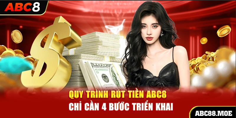 Quy trình rút tiền ABC8 chỉ cần 4 bước triển khai