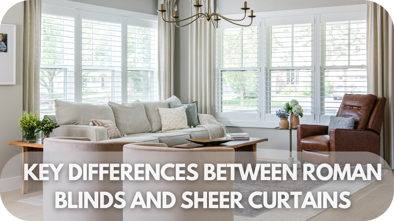 Main differences between Roman blinds and sheer curtains.