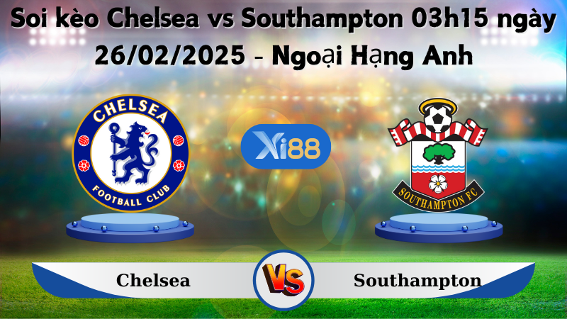 Soi kèo Chelsea vs Southampton 03h15 ngày 26/02/2025