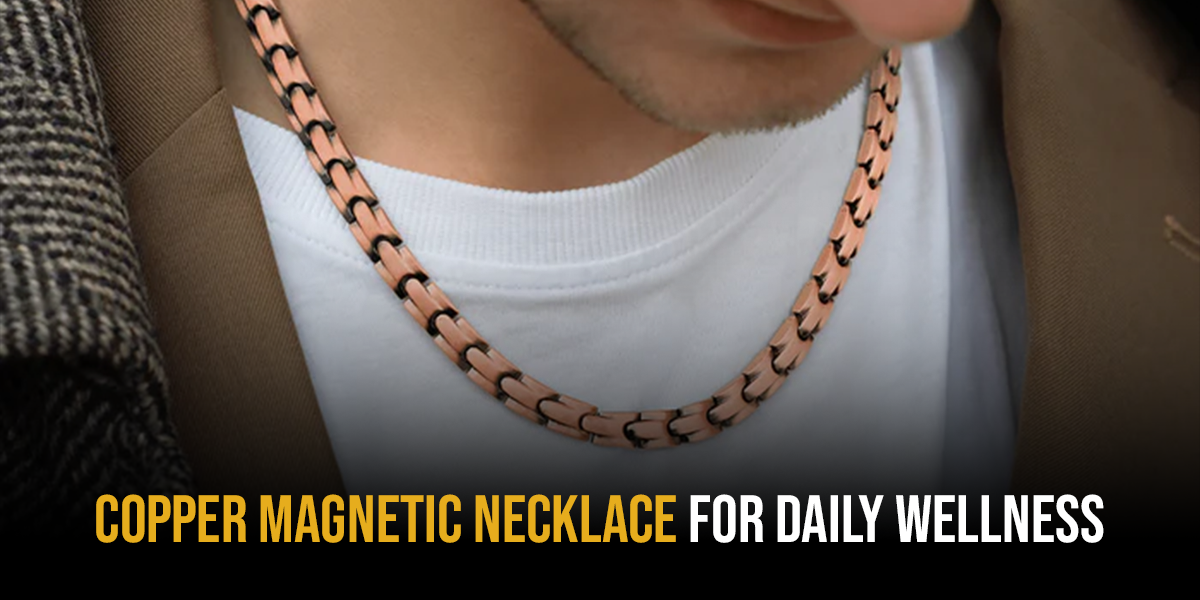 Benefits of Wearing a Copper Magnetic Therapy Necklace Daily